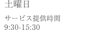 土曜日　サービス提供時間　9：30〜15：30